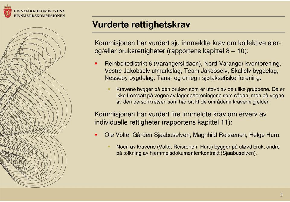 De er ikke fremsatt på vegne av lagene/foreningene som sådan, men på vegne av den personkretsen som har brukt de områdene kravene gjelder.