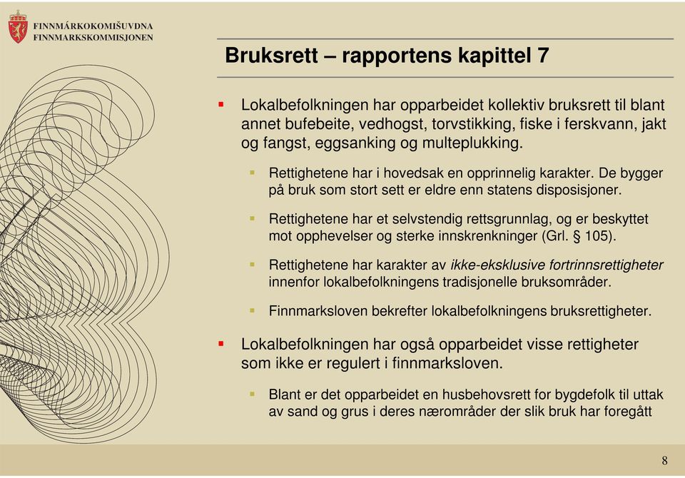 Rettighetene har et selvstendig rettsgrunnlag, og er beskyttet mot opphevelser og sterke innskrenkninger (Grl. 105).