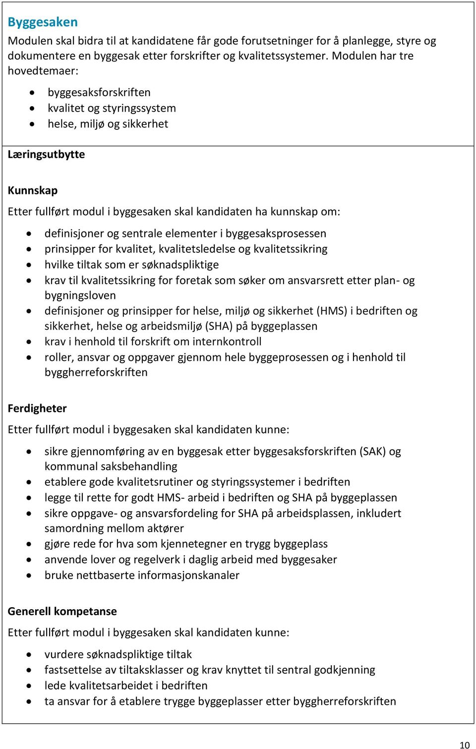 definisjoner og sentrale elementer i byggesaksprosessen prinsipper for kvalitet, kvalitetsledelse og kvalitetssikring hvilke tiltak som er søknadspliktige krav til kvalitetssikring for foretak som