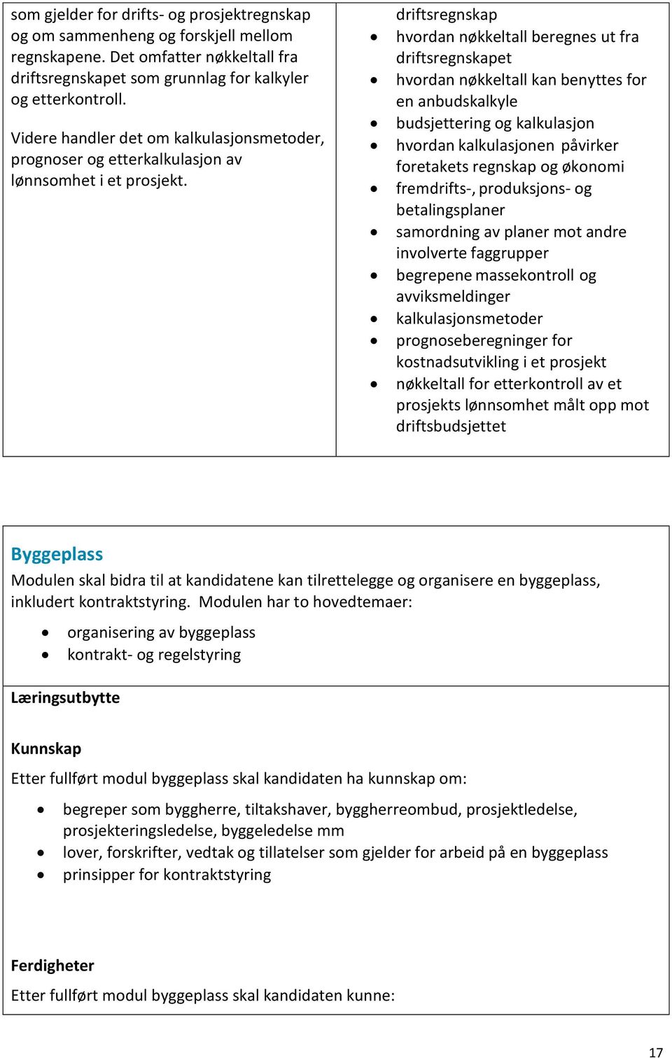 driftsregnskap hvordan nøkkeltall beregnes ut fra driftsregnskapet hvordan nøkkeltall kan benyttes for en anbudskalkyle budsjettering og kalkulasjon hvordan kalkulasjonen påvirker foretakets regnskap