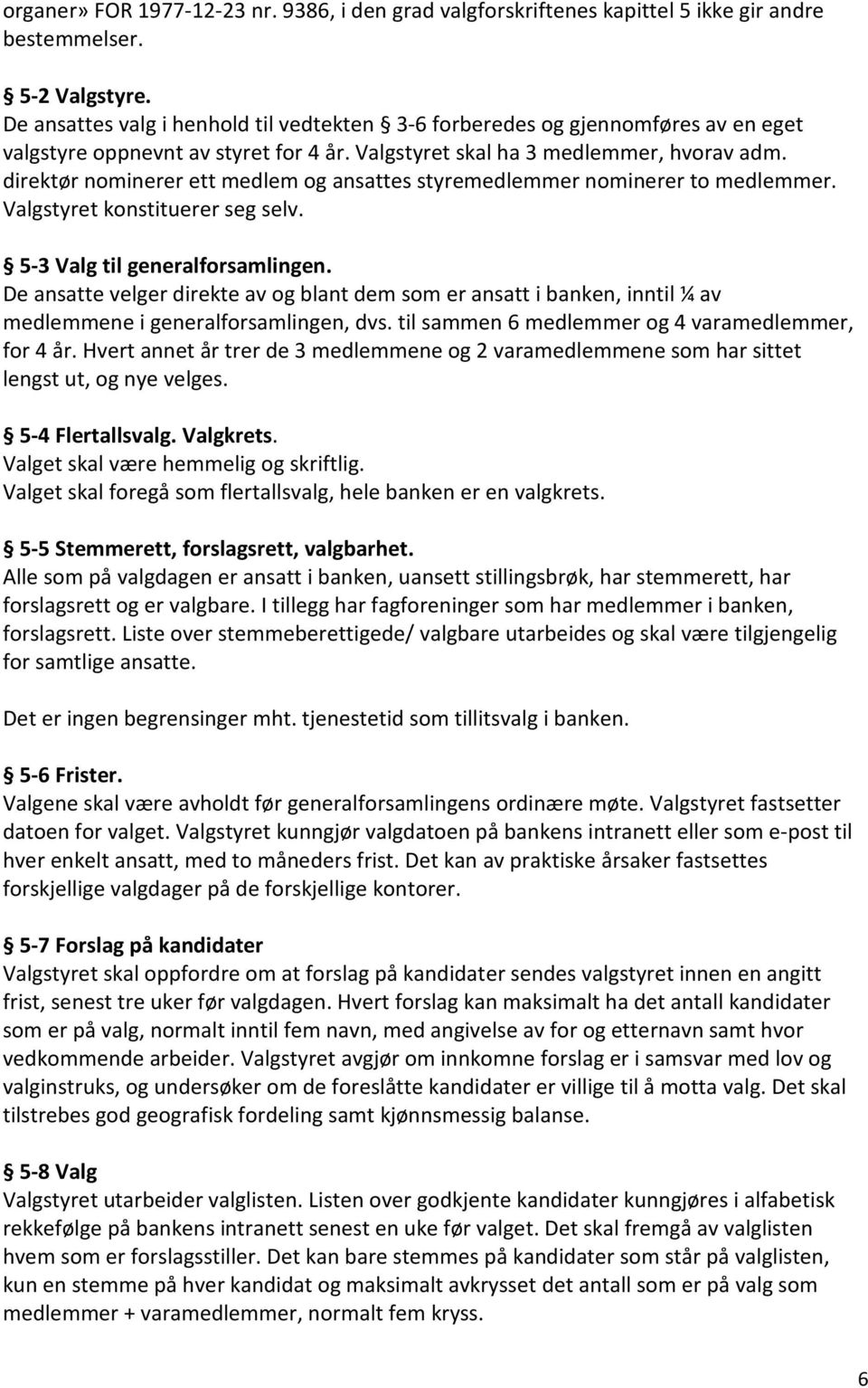 direktør nominerer ett medlem og ansattes styremedlemmer nominerer to medlemmer. Valgstyret konstituerer seg selv. 5-3 Valg til generalforsamlingen.