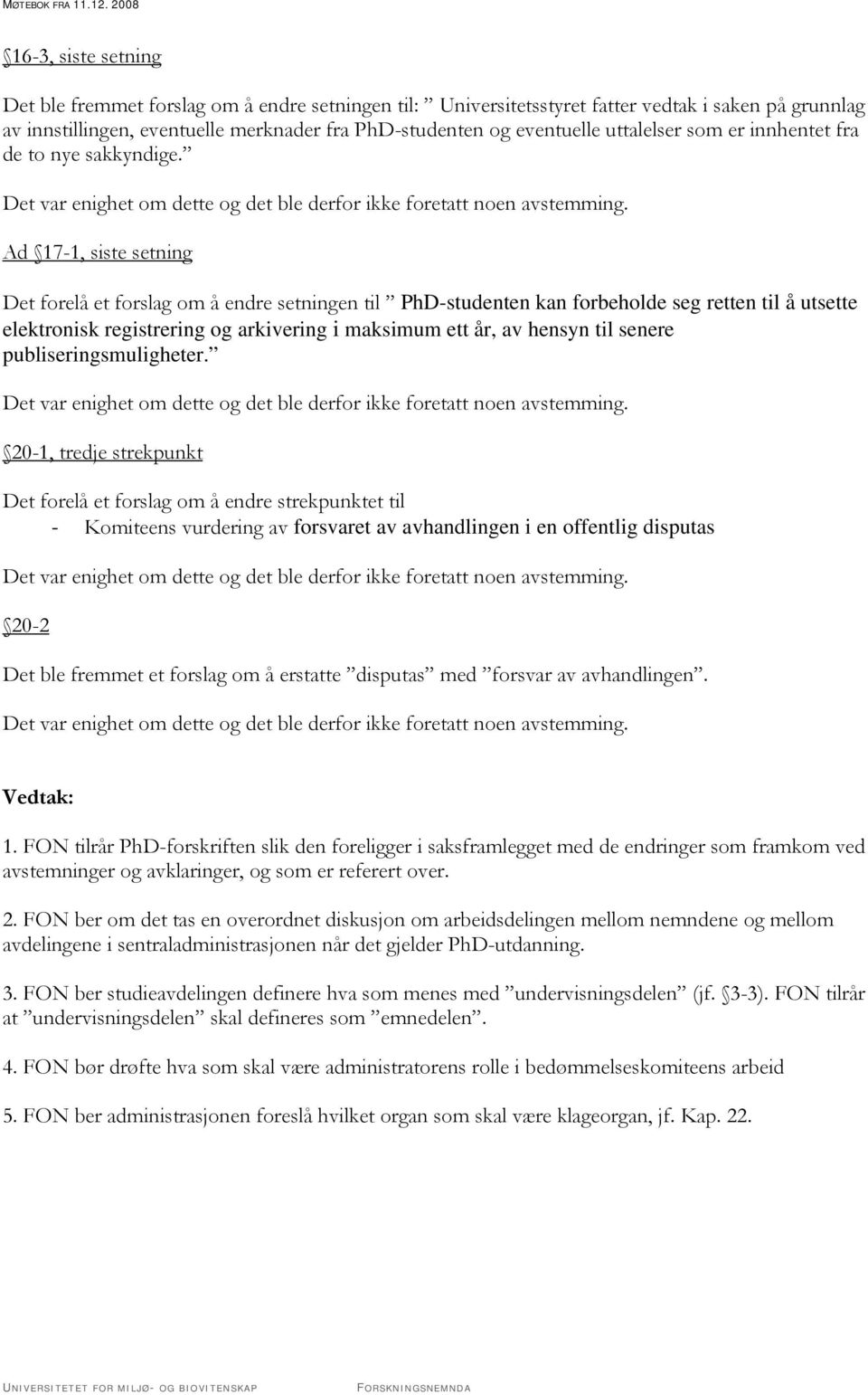 Ad 17-1, siste setning Det forelå et forslag om å endre setningen til PhD-studenten kan forbeholde seg retten til å utsette elektronisk registrering og arkivering i maksimum ett år, av hensyn til