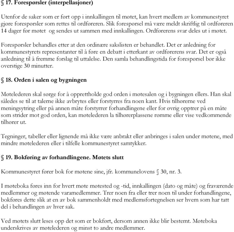 Forespørsler behandles etter at den ordinære sakslisten er behandlet. Det er anledning for kommunestyrets representanter til å føre en debatt i etterkant av ordførerens svar.