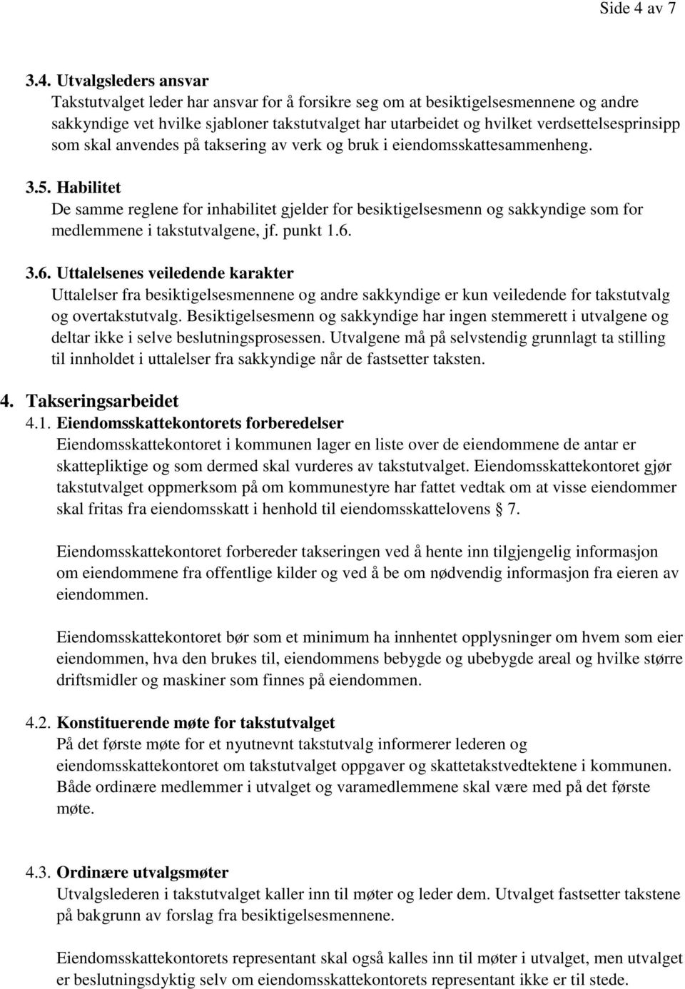 Utvalgsleders ansvar Takstutvalget leder har ansvar for å forsikre seg om at besiktigelsesmennene og andre sakkyndige vet hvilke sjabloner takstutvalget har utarbeidet og hvilket