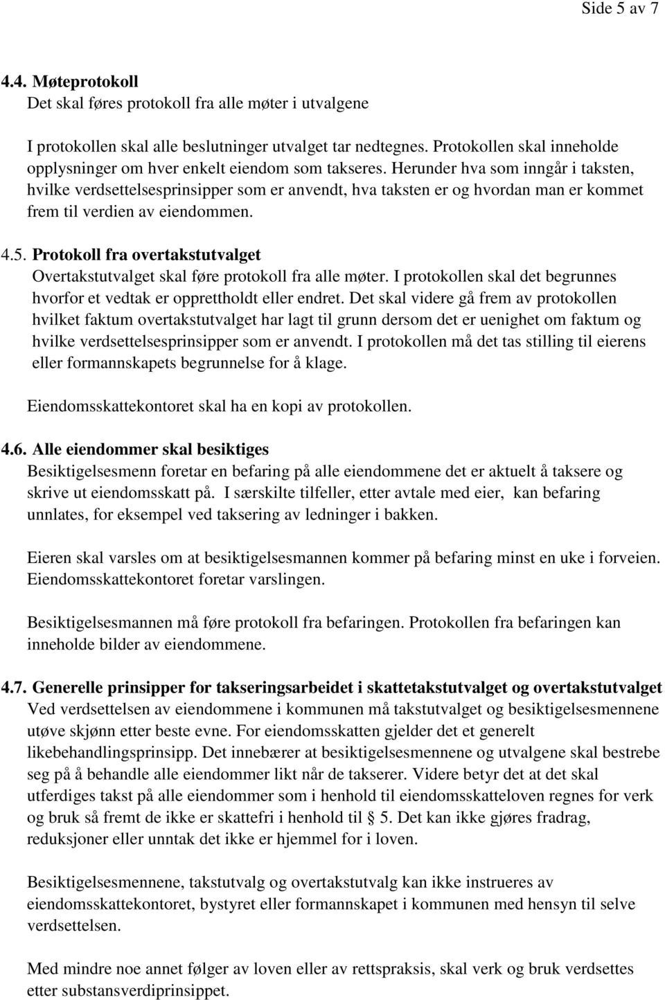 Herunder hva som inngår i taksten, hvilke verdsettelsesprinsipper som er anvendt, hva taksten er og hvordan man er kommet frem til verdien av eiendommen. 4.5.