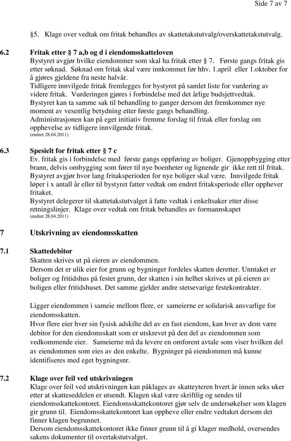 april eller 1.oktober for å gjøres gjeldene fra neste halvår. Tidligere innvilgede fritak fremlegges for bystyret på samlet liste for vurdering av videre fritak.