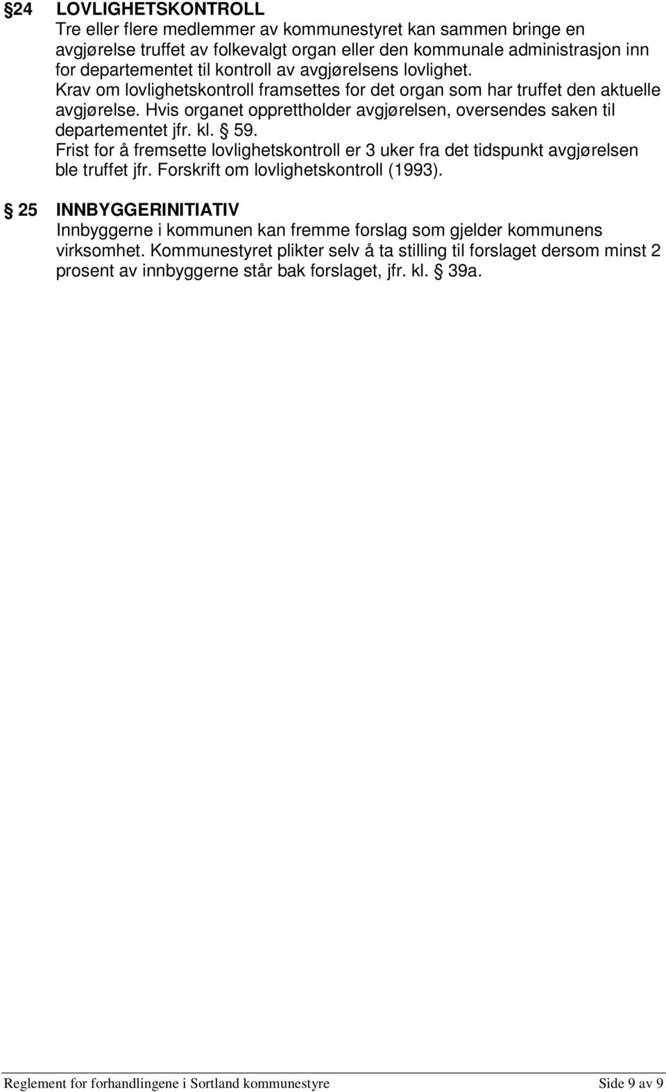 59. Frist for å fremsette lovlighetskontroll er 3 uker fra det tidspunkt avgjørelsen ble truffet jfr. Forskrift om lovlighetskontroll (1993).