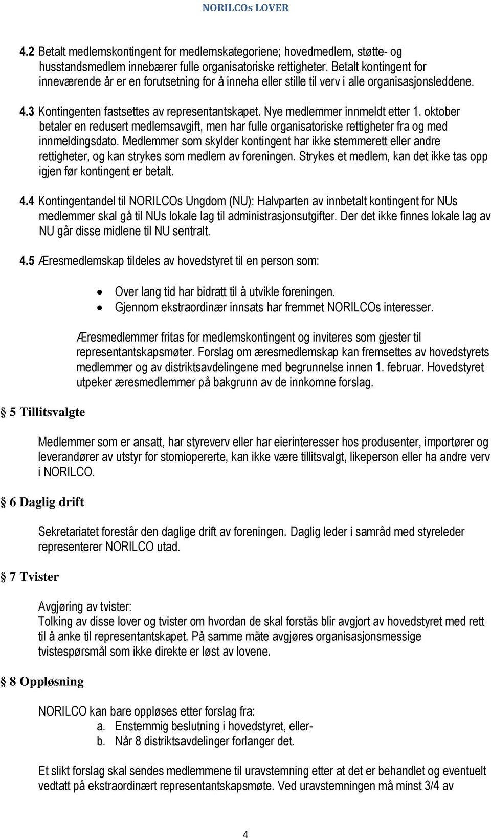 Nye medlemmer innmeldt etter 1. oktober betaler en redusert medlemsavgift, men har fulle organisatoriske rettigheter fra og med innmeldingsdato.