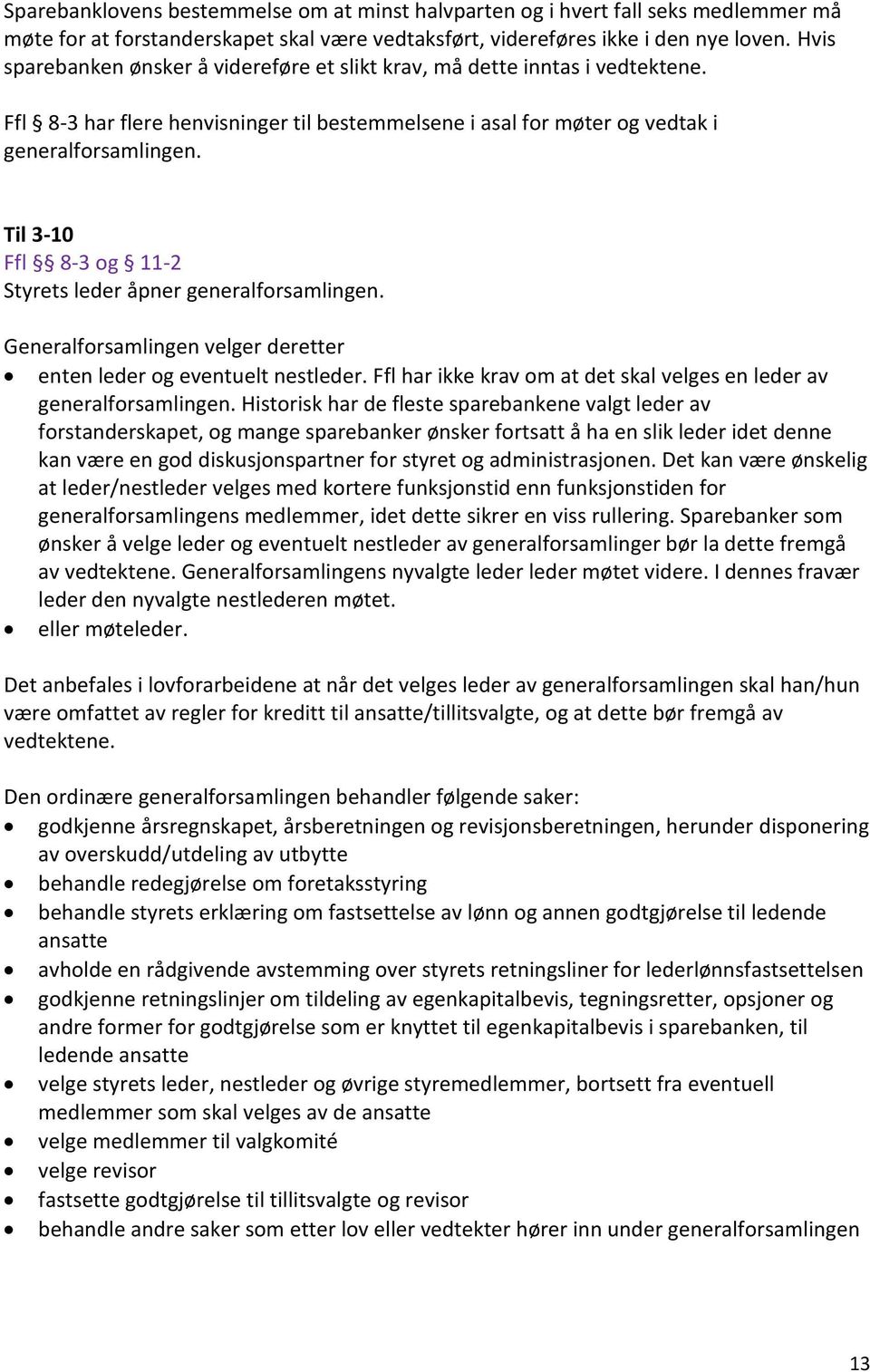 Til 3-10 Ffl 8-3 og 11-2 Styrets leder åpner generalforsamlingen. Generalforsamlingen velger deretter enten leder og eventuelt nestleder.