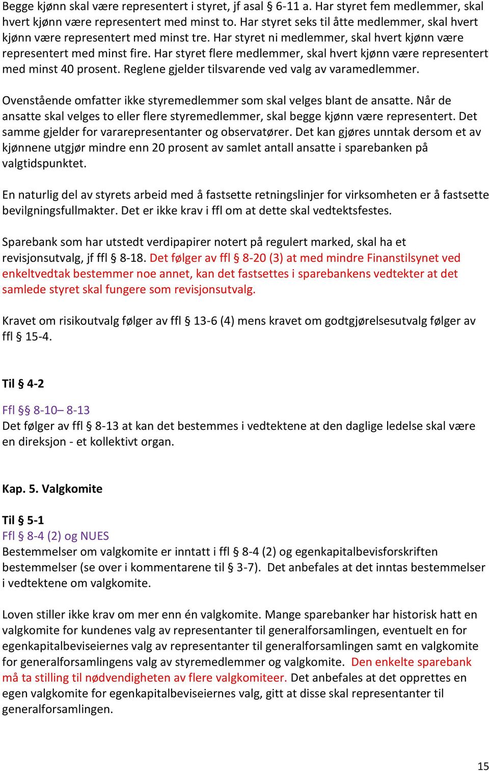 Har styret flere medlemmer, skal hvert kjønn være representert med minst 40 prosent. Reglene gjelder tilsvarende ved valg av varamedlemmer.