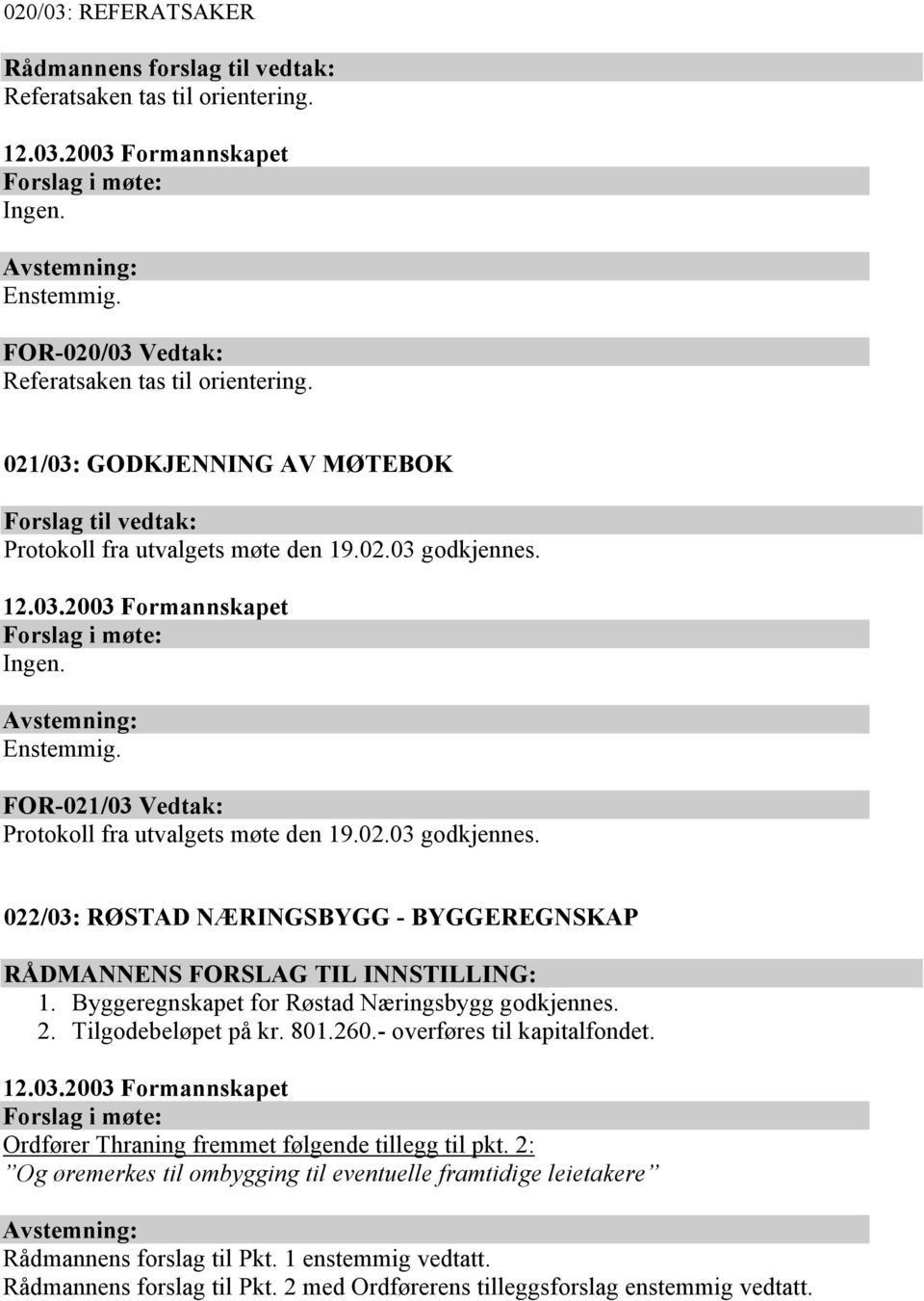 Byggeregnskapet for Røstad Næringsbygg godkjennes. 2. Tilgodebeløpet på kr. 801.260.- overføres til kapitalfondet. Ordfører Thraning fremmet følgende tillegg til pkt.
