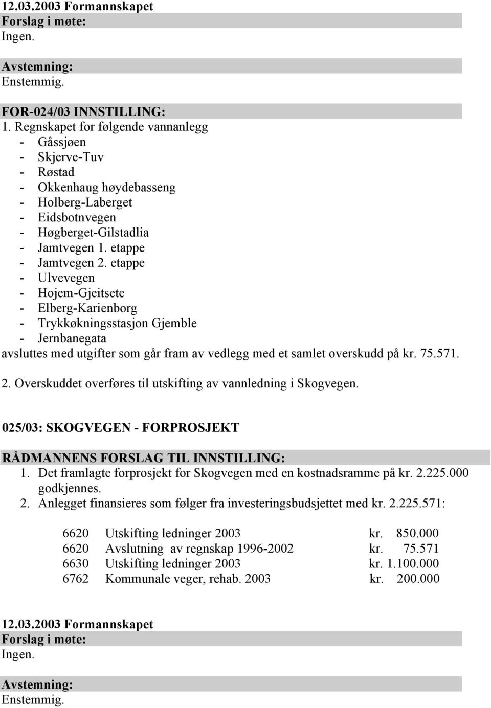 etappe - Ulvevegen - Hojem-Gjeitsete - Elberg-Karienborg - Trykkøkningsstasjon Gjemble - Jernbanegata avsluttes med utgifter som går fram av vedlegg med et samlet overskudd på kr. 75.571. 2.