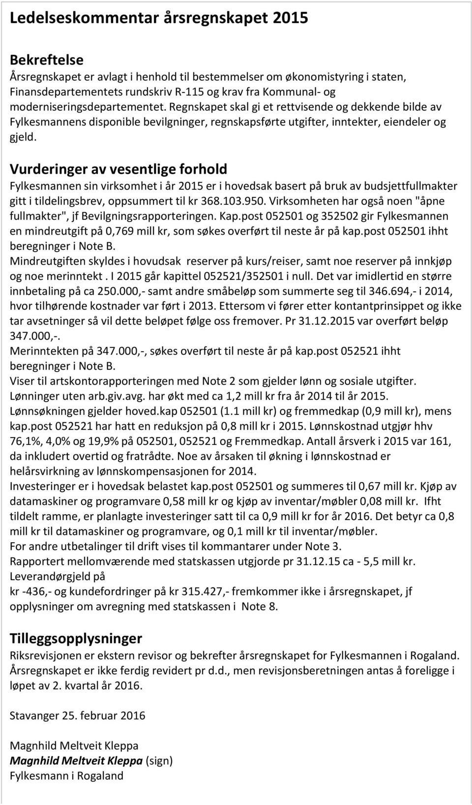 Vurderinger av vesentlige forhold Fylkesmannen sin virksomhet i år 2015 er i hovedsak basert på bruk av budsjettfullmakter gitt i tildelingsbrev, oppsummert til kr 368.103.950.