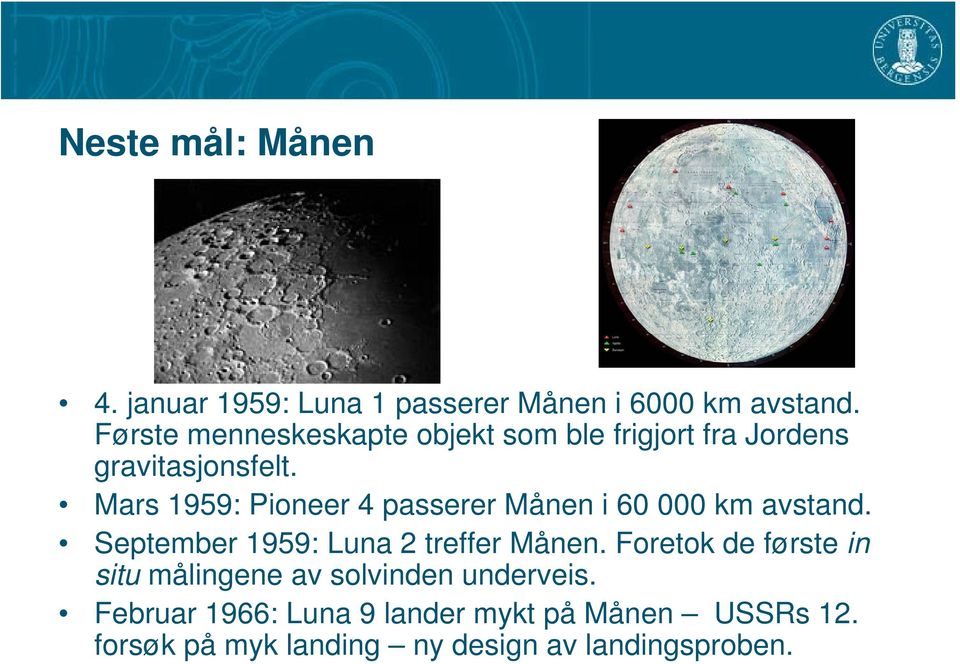 Mars 1959: Pioneer 4 passerer Månen i 60 000 km avstand. September 1959: Luna 2 treffer Månen.