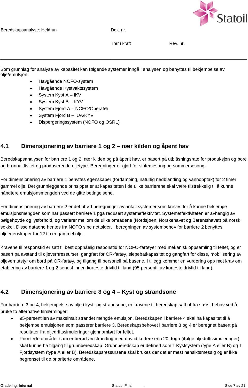 1 Dimensjonering av barriere 1 og 2 nær kilden og åpent hav Beredskapsanalysen for barriere 1 og 2, nær kilden og på åpent hav, er basert på utblåsningsrate for produksjon og bore og brønnaktivitet