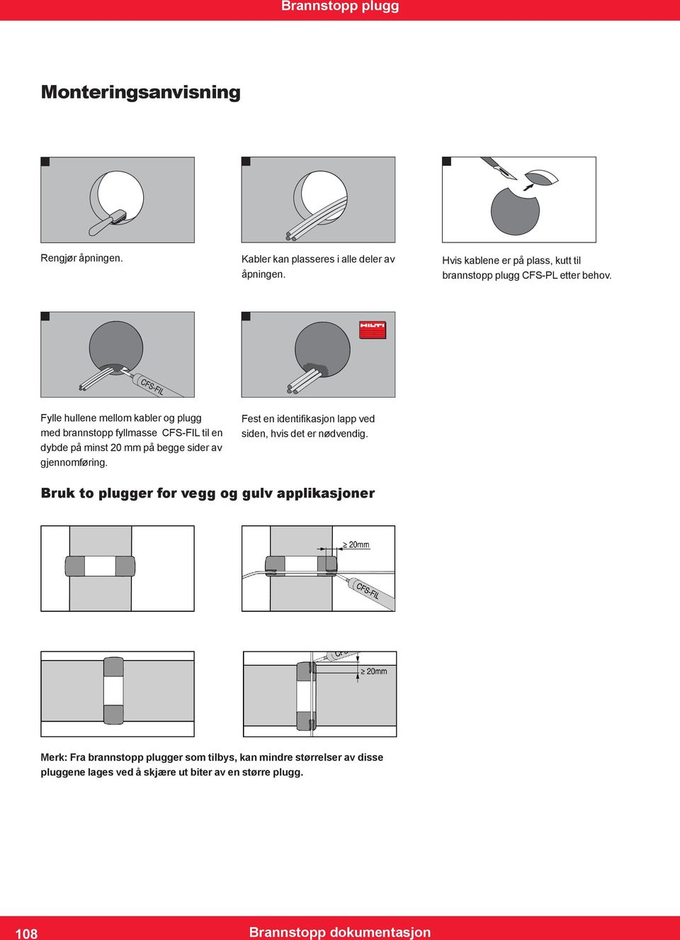 Fylle hullene mellom kabler og plugg med brannstopp fyllmasse CFS-FIL til en dybde på minst 20 mm på begge sider av gjennomføring.