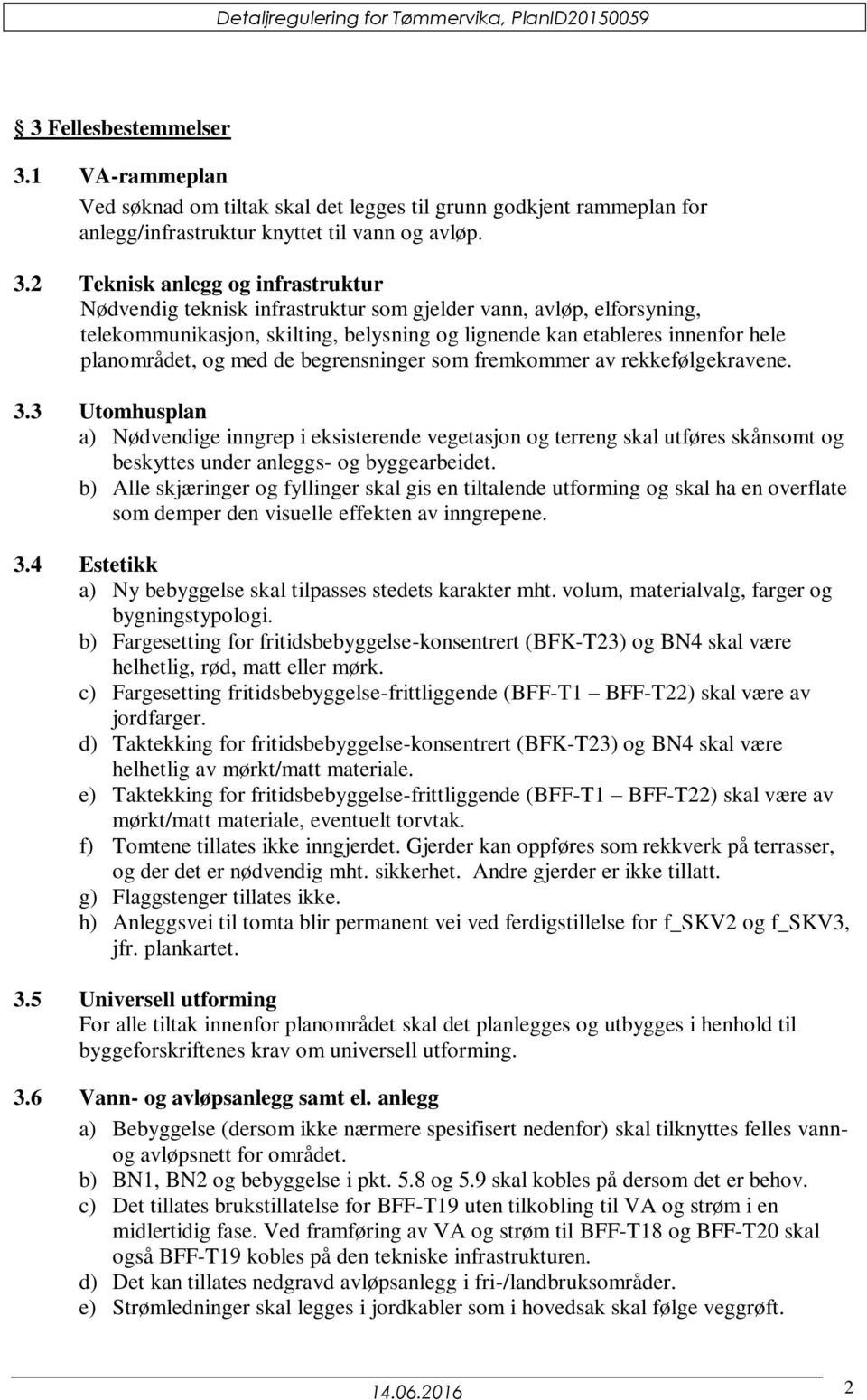 2 Teknisk anlegg og infrastruktur Nødvendig teknisk infrastruktur som gjelder vann, avløp, elforsyning, telekommunikasjon, skilting, belysning og lignende kan etableres innenfor hele planområdet, og