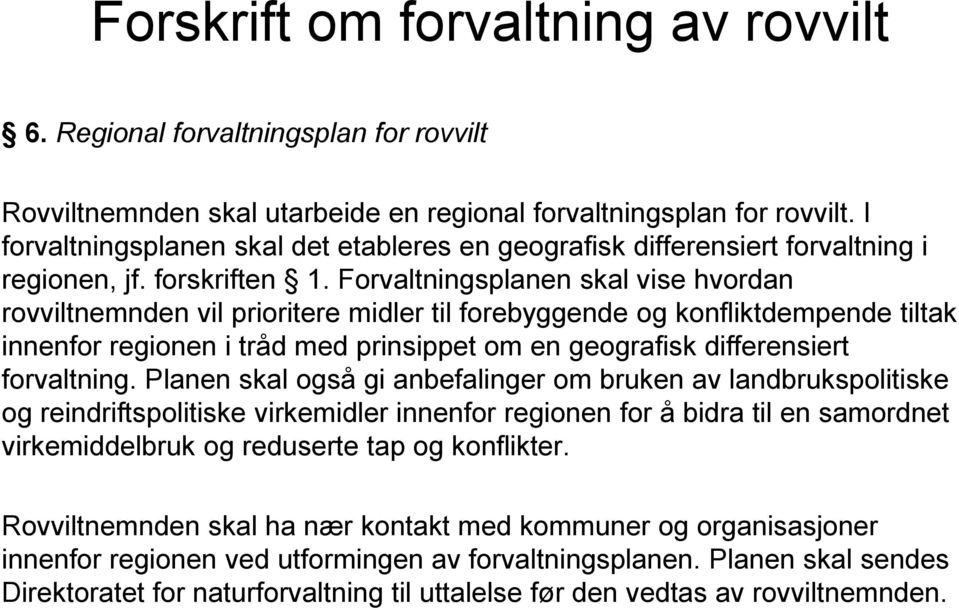 Forvaltningsplanen skal vise hvordan rovviltnemnden vil prioritere midler til forebyggende og konfliktdempende tiltak innenfor regionen i tråd med prinsippet om en geografisk differensiert