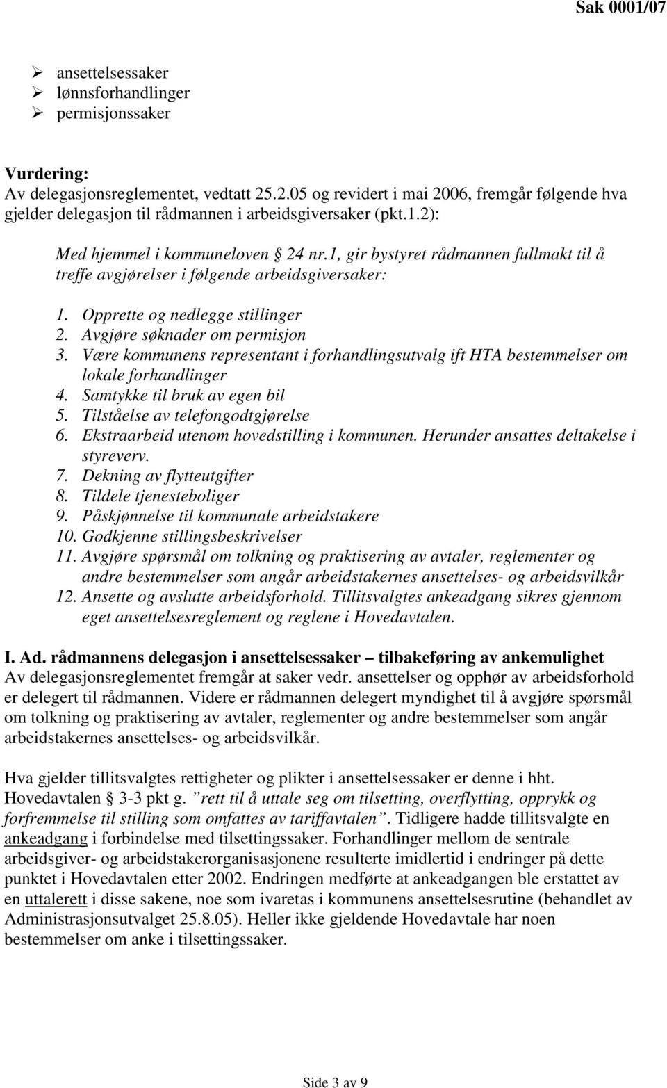 1, gir bystyret rådmannen fullmakt til å treffe avgjørelser i følgende arbeidsgiversaker: 1. Opprette og nedlegge stillinger 2. Avgjøre søknader om permisjon 3.