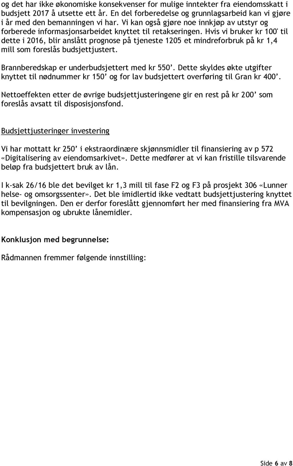 Hvis vi bruker kr 100' til dette i 2016, blir anslått prognose på tjeneste 1205 et mindreforbruk på kr 1,4 mill som foreslås budsjettjustert. Brannberedskap er underbudsjettert med kr 550.