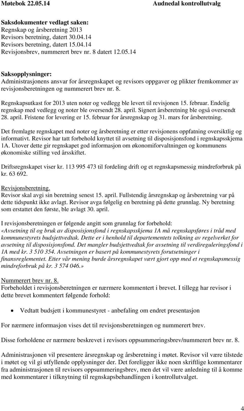 Regnskapsutkast for 2013 uten noter og vedlegg ble levert til revisjonen 15. februar. Endelig regnskap med vedlegg og noter ble oversendt 28. april. Signert årsberetning ble også oversendt 28. april. Fristene for levering er 15.