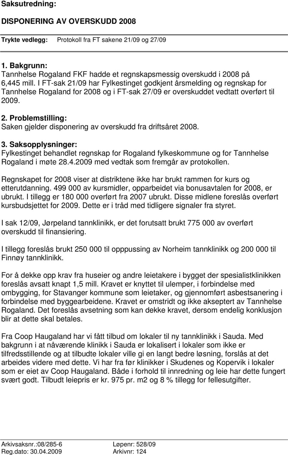3. Saksopplysninger: Fylkestinget behandlet regnskap for Rogaland fylkeskommune og for Tannhelse Rogaland i møte 28.4.2009 med vedtak som fremgår av protokollen.