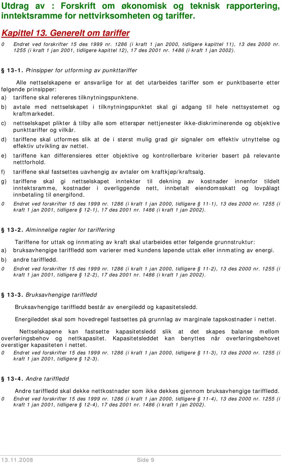 Prinsipper for utforming av punkttariffer Alle nettselskapene er ansvarlige for at det utarbeides tariffer som er punktbaserte etter følgende prinsipper: a) tariffene skal refereres