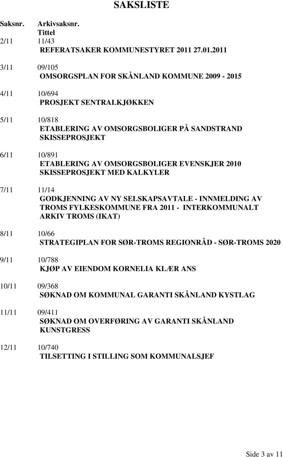 2011 3/11 09/105 OMSORGSPLAN FOR SKÅNLAND KOMMUNE 2009-2015 4/11 10/694 PROSJEKT SENTRALKJØKKEN 5/11 10/818 ETABLERING AV OMSORGSBOLIGER PÅ SANDSTRAND SKISSEPROSJEKT 6/11 10/891 ETABLERING