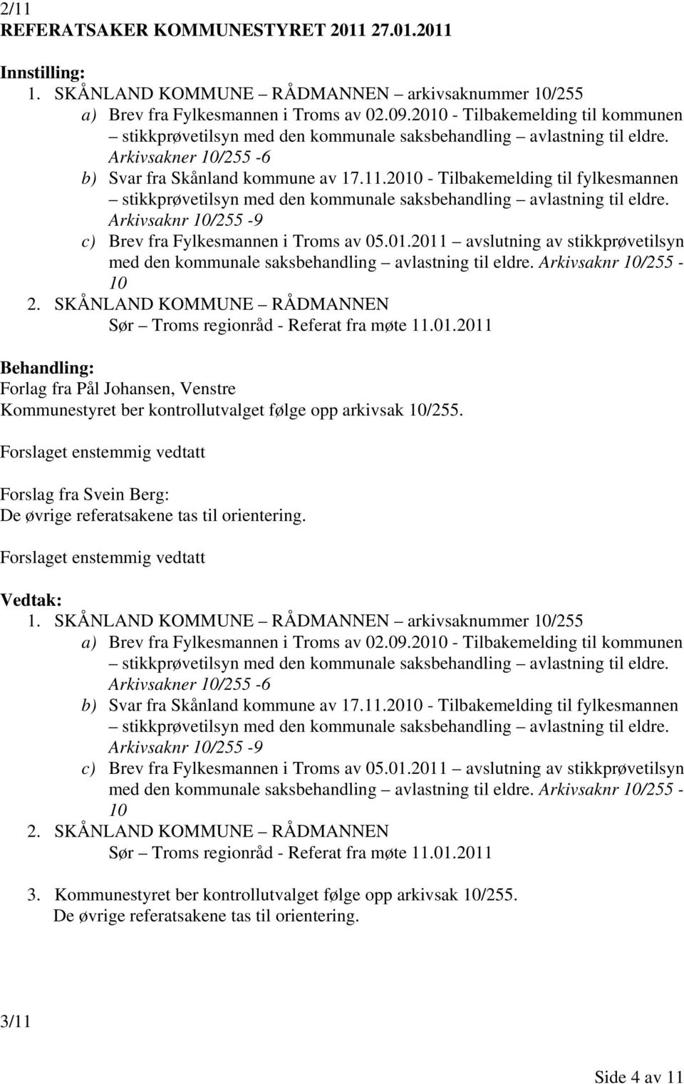 2010 - Tilbakemelding til fylkesmannen stikkprøvetilsyn med den kommunale saksbehandling avlastning til eldre. Arkivsaknr 10/255-9 c) Brev fra Fylkesmannen i Troms av 05.01.2011 avslutning av stikkprøvetilsyn med den kommunale saksbehandling avlastning til eldre.