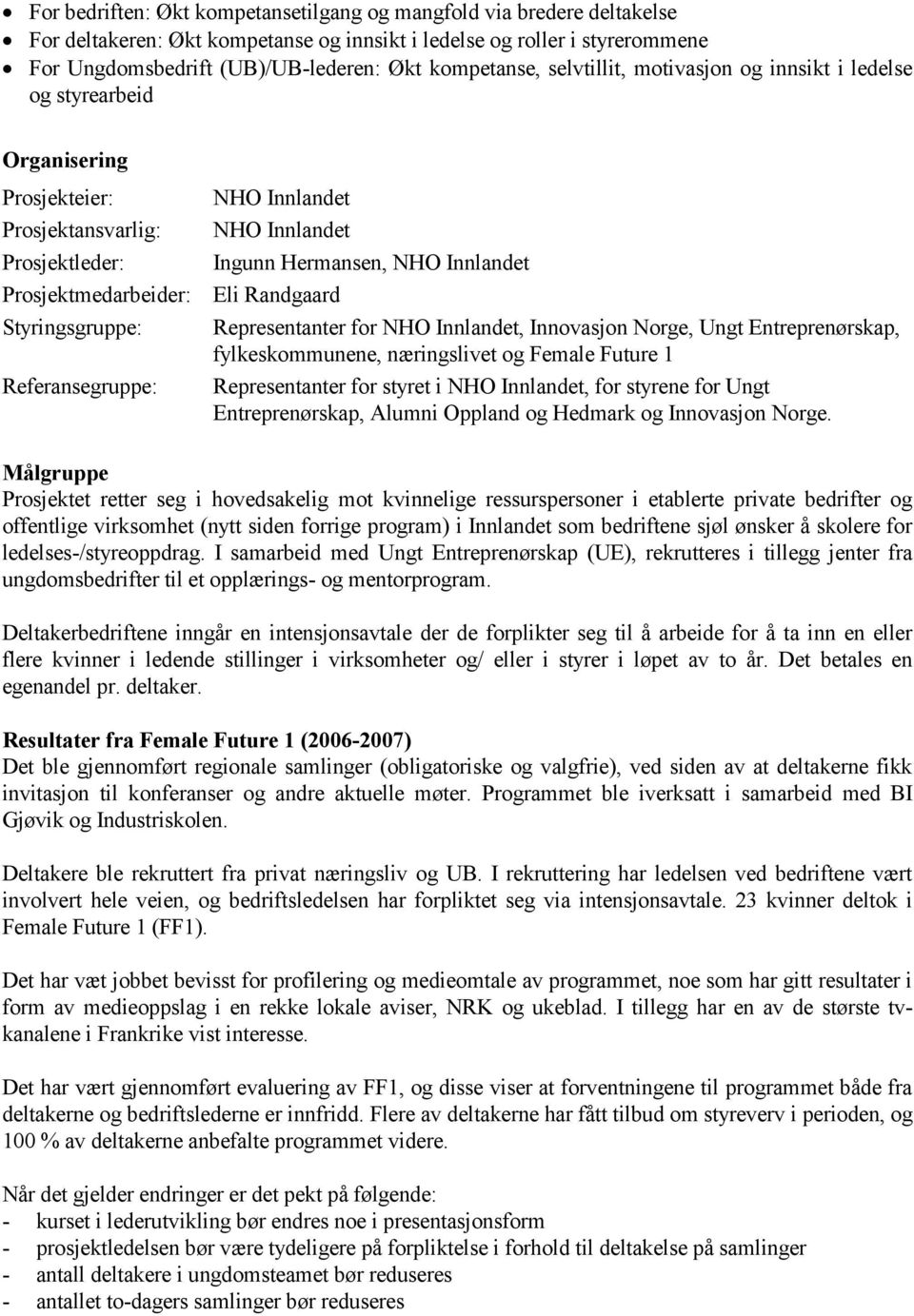 Prosjektmedarbeider: Eli Randgaard Styringsgruppe: Representanter for NHO Innlandet, Innovasjon Norge, Ungt Entreprenørskap, fylkeskommunene, næringslivet og Female Future 1 Referansegruppe: