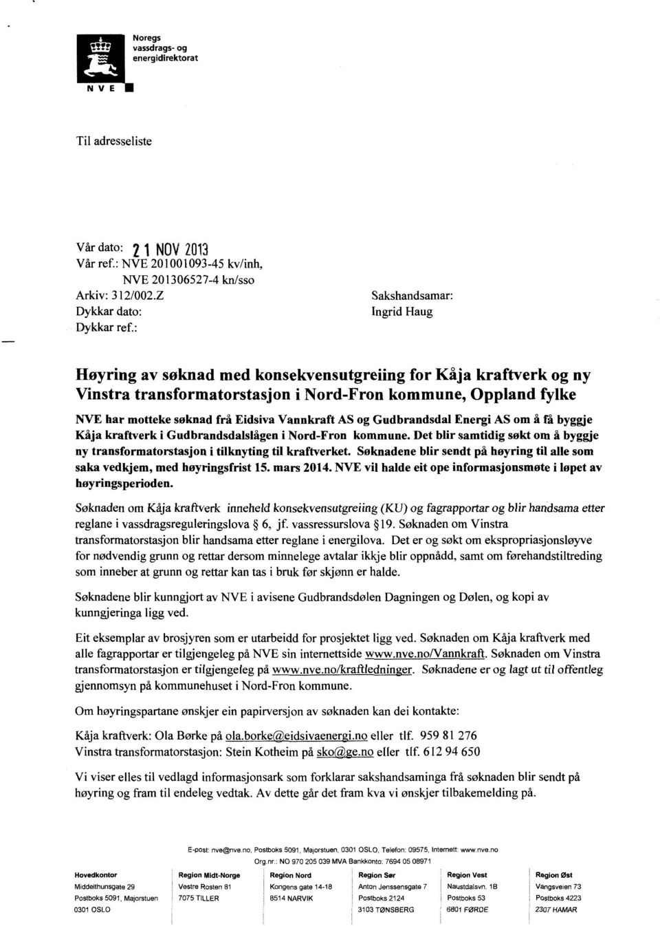 Vannkraft AS og Gudbrandsdal Energi AS om å få byggje Kåja kraftverk i Gudbrandsdalslågen i Nord-Fron kommune. Det blir samtidig søkt om å byggje ny transformatorstasjon i tilknyting til kraftverket.