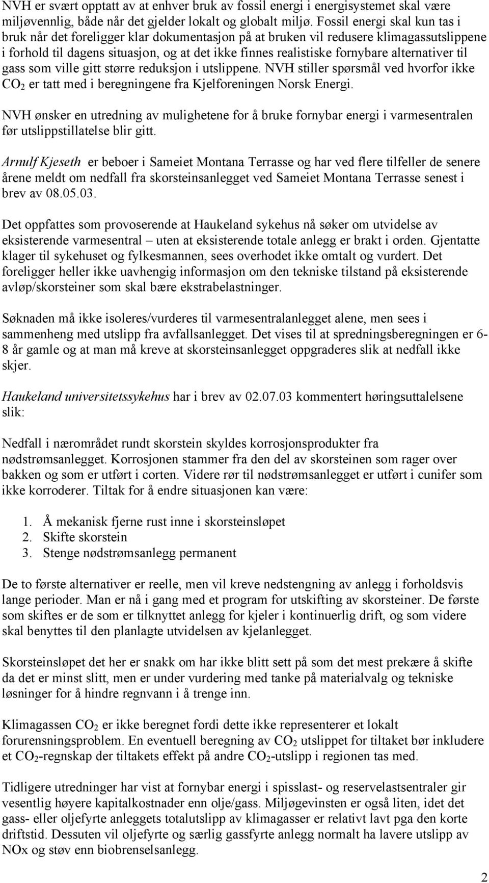 alternativer til gass som ville gitt større reduksjon i utslippene. NVH stiller spørsmål ved hvorfor ikke CO 2 er tatt med i beregningene fra Kjelforeningen Norsk Energi.