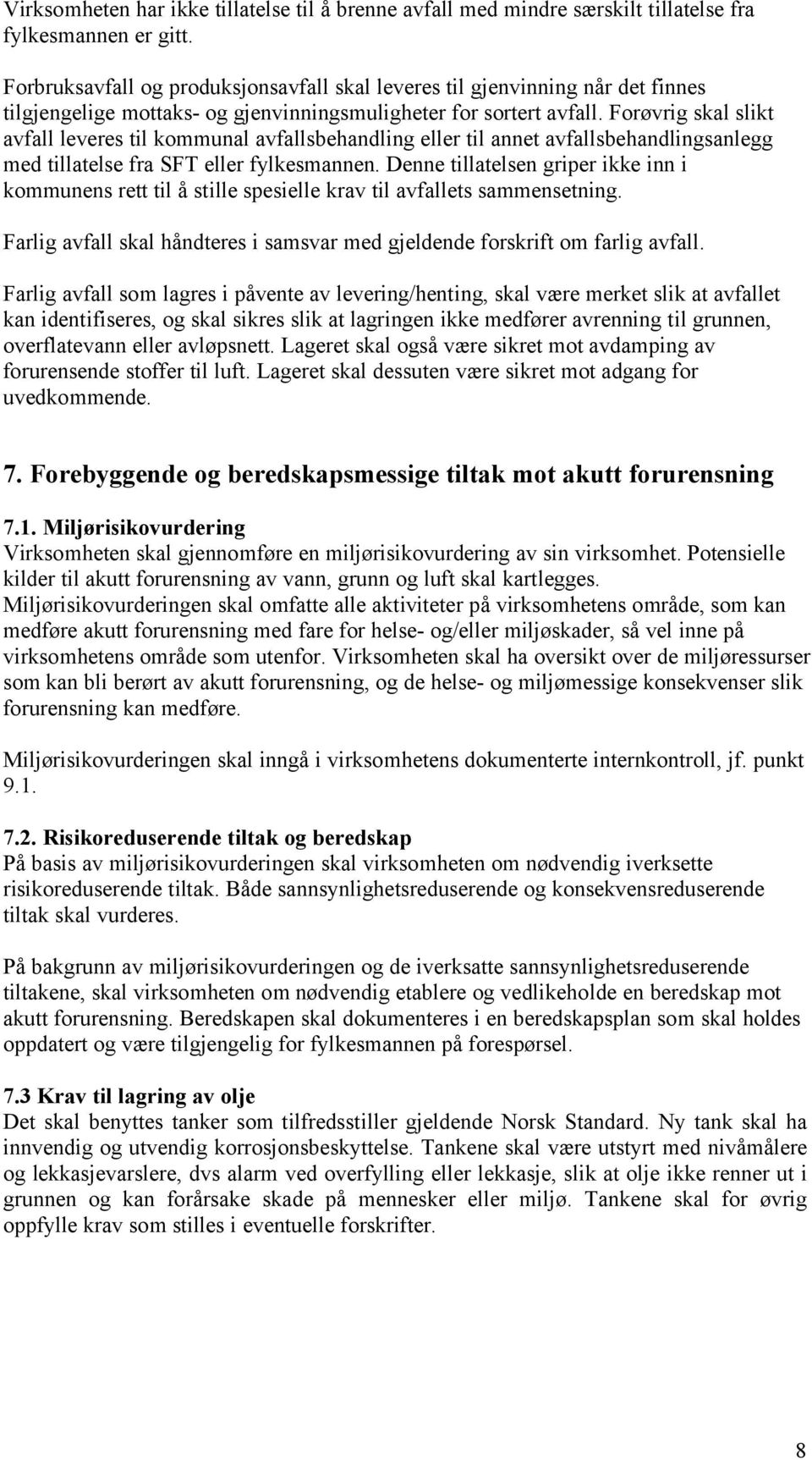 Forøvrig skal slikt avfall leveres til kommunal avfallsbehandling eller til annet avfallsbehandlingsanlegg med tillatelse fra SFT eller fylkesmannen.