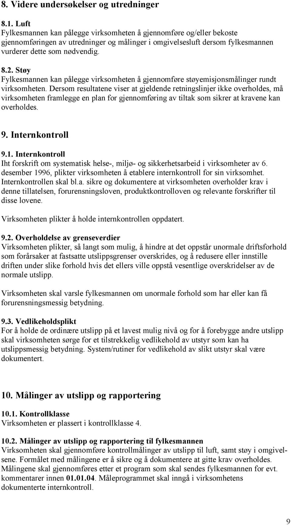 Støy Fylkesmannen kan pålegge virksomheten å gjennomføre støyemisjonsmålinger rundt virksomheten.