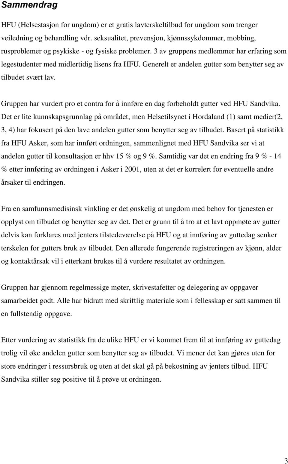 Generelt er andelen gutter som benytter seg av tilbudet svært lav. Gruppen har vurdert pro et contra for å innføre en dag forbeholdt gutter ved HFU Sandvika.