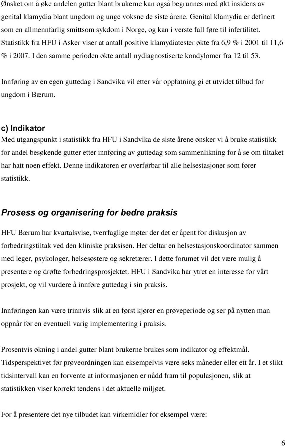 Statistikk fra HFU i Asker viser at antall positive klamydiatester økte fra 6,9 % i 2001 til 11,6 % i 2007. I den samme perioden økte antall nydiagnostiserte kondylomer fra 12 til 53.