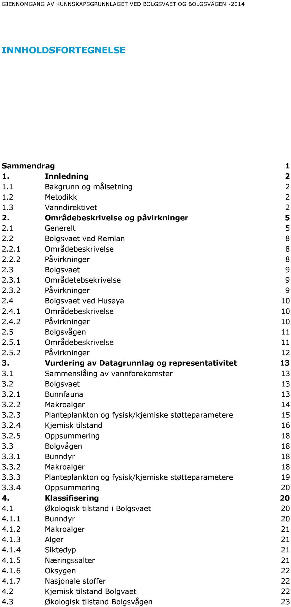 4 Bolgsvaet ved Husøya 10 2.4.1 Områdebeskrivelse 10 2.4.2 Påvirkninger 10 2.5 Bolgsvågen 11 2.5.1 Områdebeskrivelse 11 2.5.2 Påvirkninger 12 3. Vurdering av Datagrunnlag og representativitet 13 3.