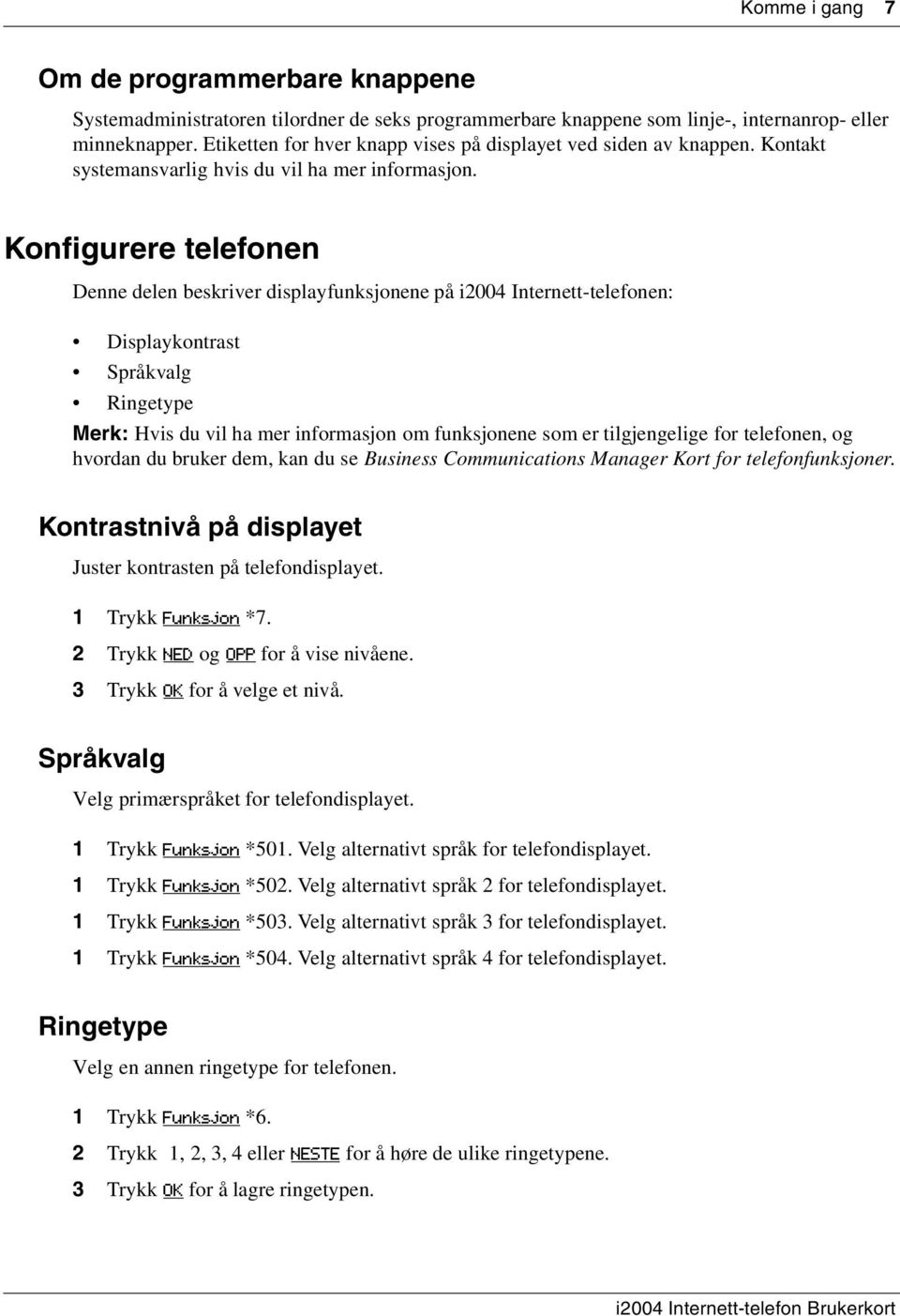 Konfigurere telefonen Denne delen beskriver displayfunksjonene på i2004 Internett-telefonen: Displaykontrast Språkvalg Ringetype Merk: Hvis du vil ha mer informasjon om funksjonene som er