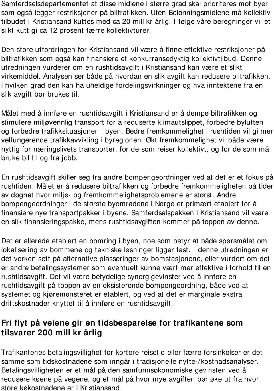 Den store utfordringen for Kristiansand vil være å finne effektive restriksjoner på biltrafikken som også kan finansiere et konkurransedyktig kollektivtilbud.