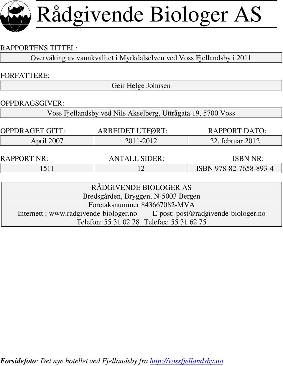 februar 212 RAPPORT NR: ANTALL SIDER: ISBN NR: 1511 12 ISBN 978-82-7658-893-4 RÅDGIVENDE BIOLOGER AS Bredsgården, Bryggen, N-53 Bergen Foretaksnummer