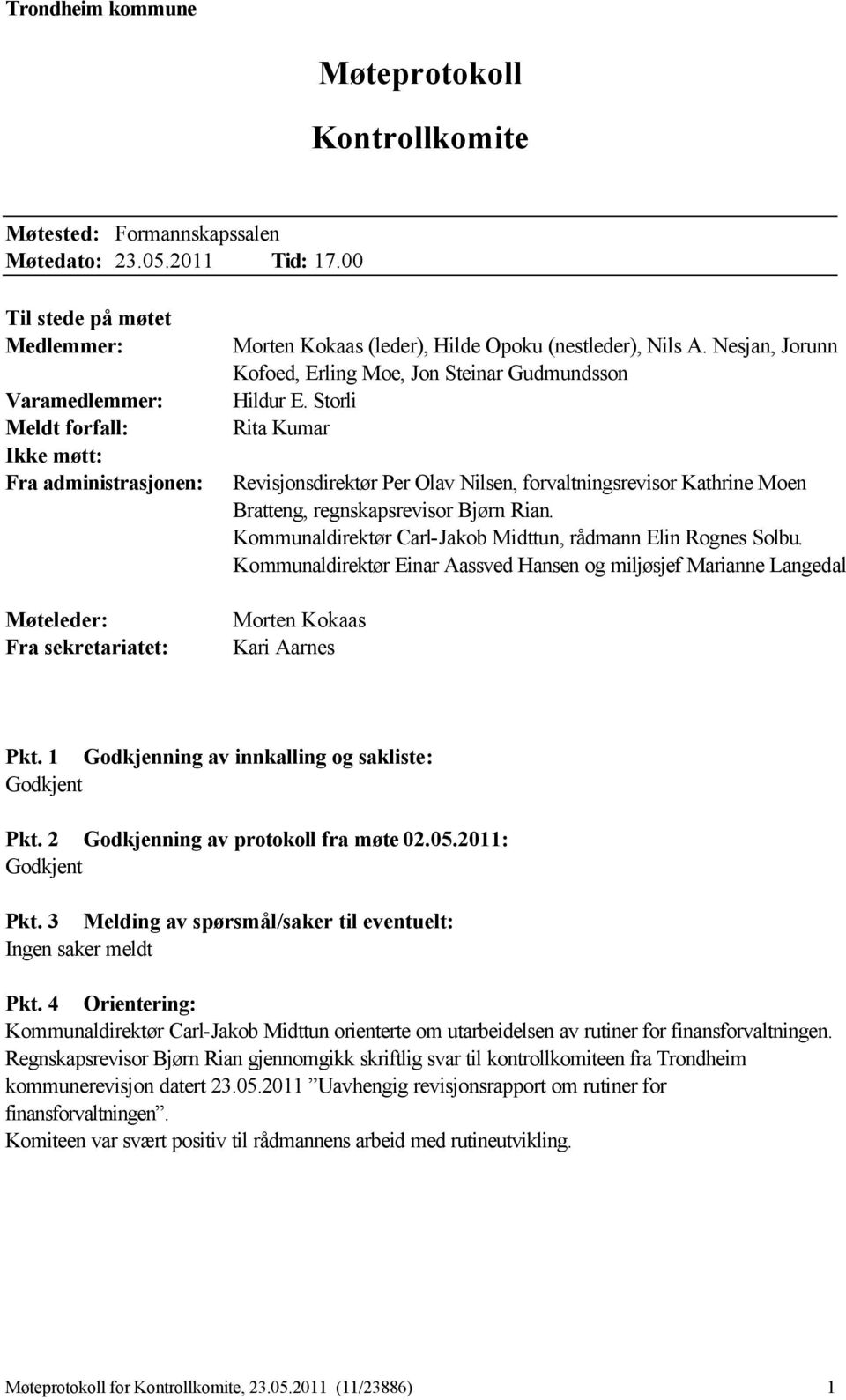 Nesjan, Jorunn Kofoed, Erling Moe, Jon Steinar Gudmundsson Hildur E. Storli Rita Kumar Revisjonsdirektør Per Olav Nilsen, forvaltningsrevisor Kathrine Moen Bratteng, regnskapsrevisor Bjørn Rian.