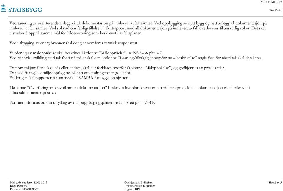 Det skal tilstrebes å oppnå samme mål for kildesortering som beskrevet i avfallsplanen. Ved utbygging av energibrønner skal det gjennomføres termisk responstest.