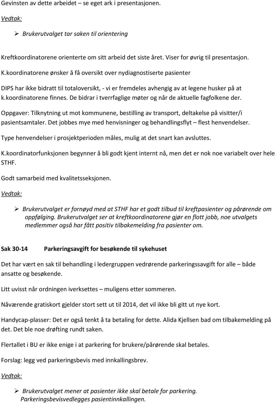 koordinatorene ønsker å få oversikt over nydiagnostiserte pasienter DIPS har ikke bidratt til totaloversikt, - vi er fremdeles avhengig av at legene husker på at k.koordinatorene finnes.