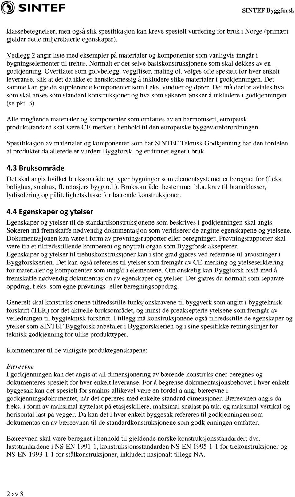 Overflater som golvbelegg, veggfliser, maling ol. velges ofte spesielt for hver enkelt leveranse, slik at det da ikke er hensiktsmessig å inkludere slike materialer i godkjenningen.