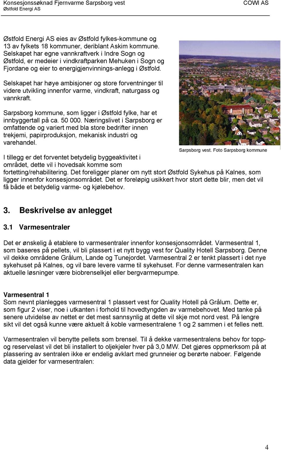 Selskapet har høye ambisjoner og store forventninger til videre utvikling innenfor varme, vindkraft, naturgass og vannkraft. Sarpsborg kommune, som ligger i Østfold fylke, har et innbyggertall på ca.