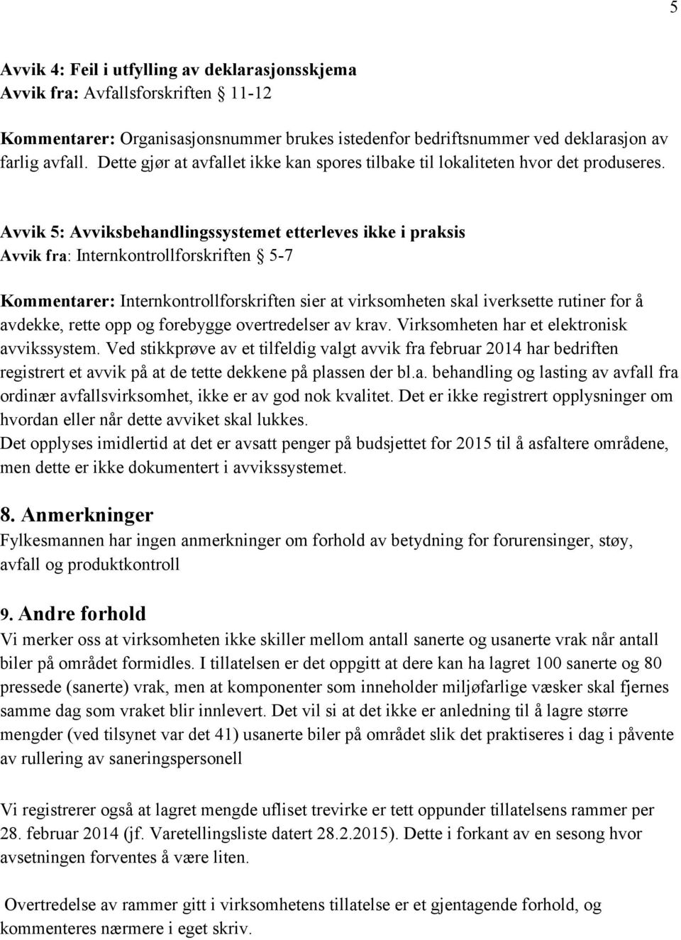 Avvik 5: Avviksbehandlingssystemet etterleves ikke i praksis Avvik fra: Internkontrollforskriften 5-7 Kommentarer: Internkontrollforskriften sier at virksomheten skal iverksette rutiner for å