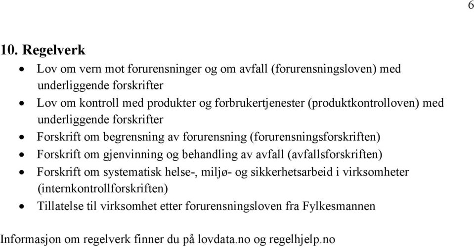 Forskrift om gjenvinning og behandling av avfall (avfallsforskriften) Forskrift om systematisk helse-, miljø- og sikkerhetsarbeid i virksomheter