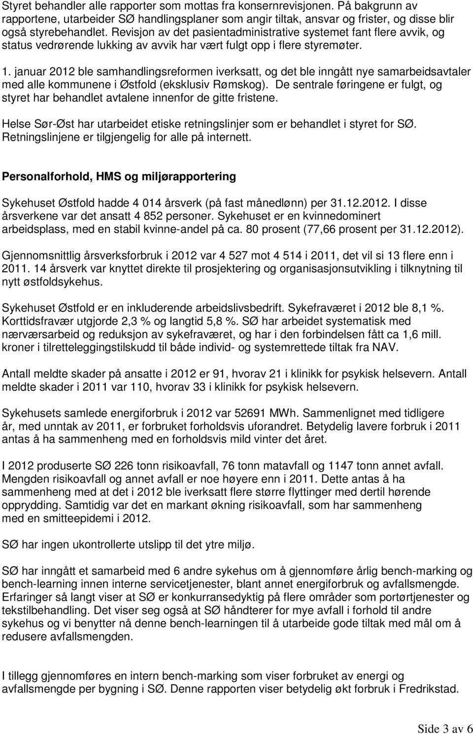 januar 2012 ble samhandlingsreformen iverksatt, og det ble inngått nye samarbeidsavtaler med alle kommunene i Østfold (eksklusiv Rømskog).