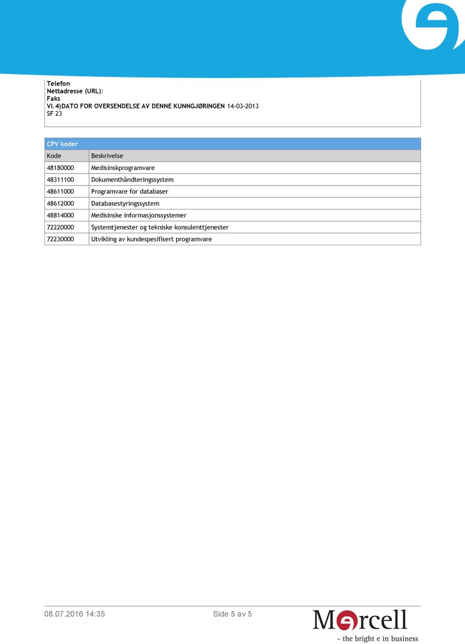 databaser 48612000 Databasestyringssystem 48814000 Medisinske informasjonssystemer 72220000