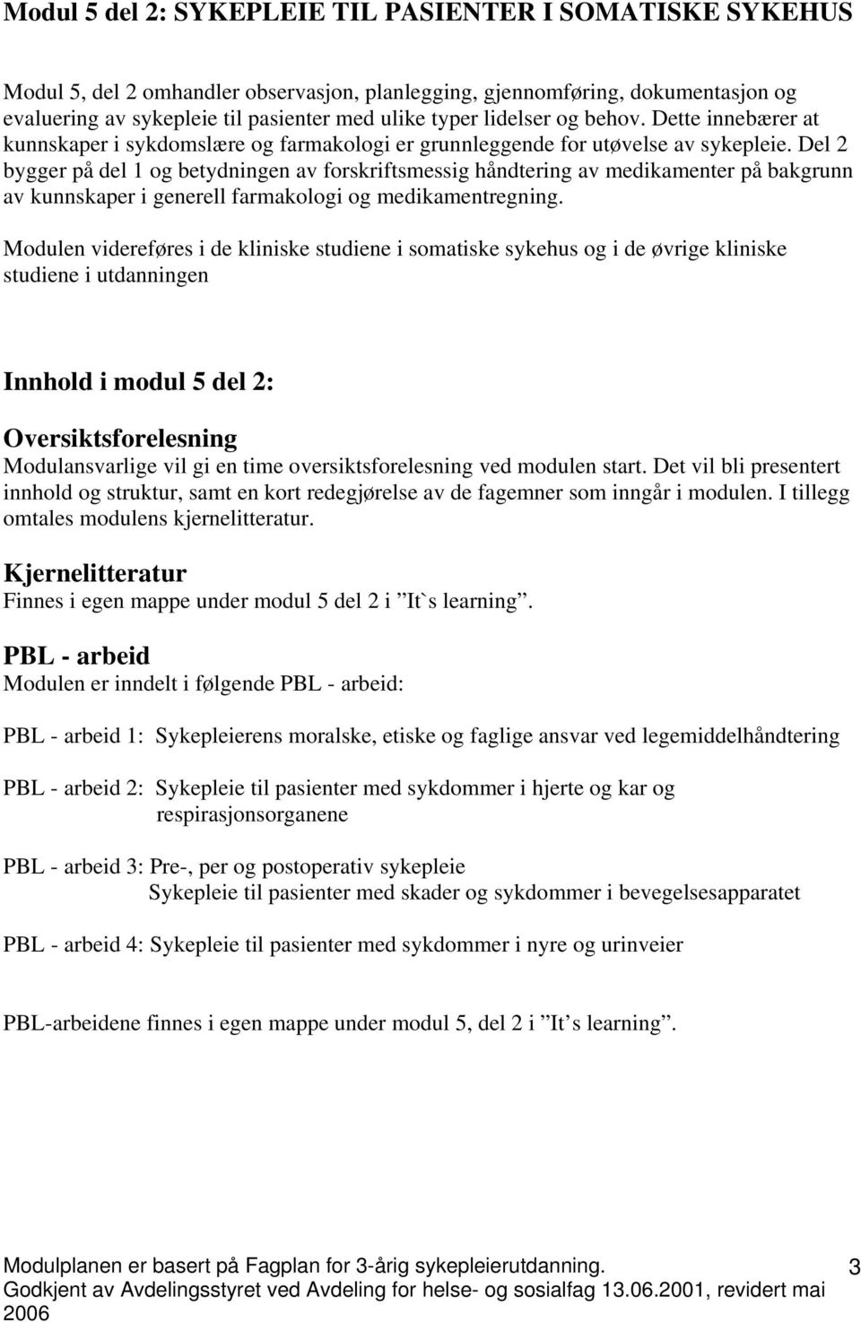 Del 2 bygger på del 1 og betydningen av forskriftsmessig håndtering av medikamenter på bakgrunn av kunnskaper i generell farmakologi og medikamentregning.